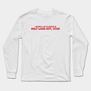 I burned a lot of bridges in Salt Lake City, Utah Long Sleeve T-Shirt